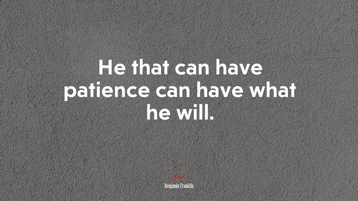 He that can have patience can have what he will. | Benjamin Franklin quote
