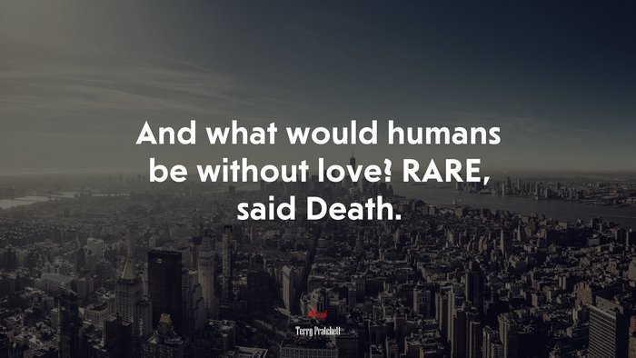 And what would humans be without love? RARE, said Death. | Terry Pratchett quote