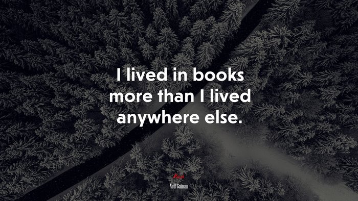 I lived in books more than I lived anywhere else. | Neil Gaiman quote