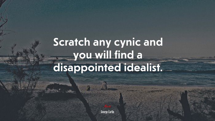 Scratch any cynic and you will find a disappointed idealist. | George Carlin quote