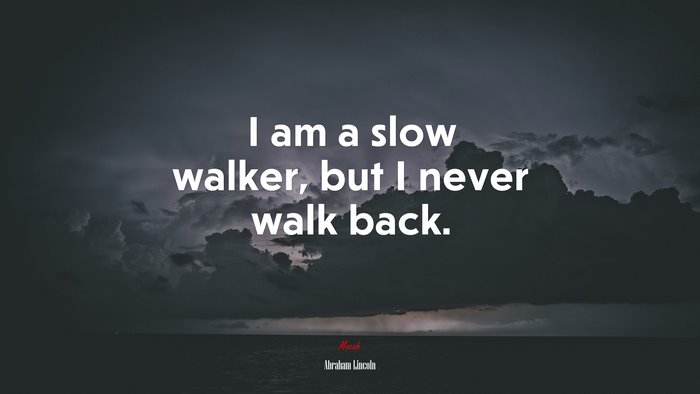 I am a slow walker, but I never walk back. | Abraham Lincoln quote