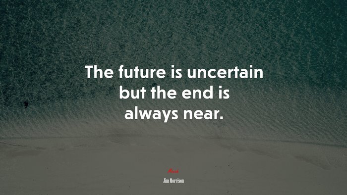 The future is uncertain but the end is always near. | Jim Morrison quote