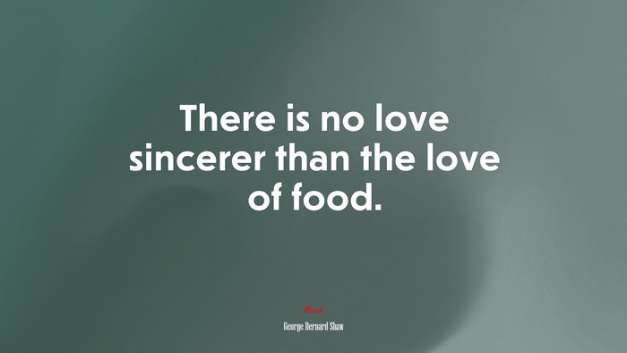 There is no love sincerer than the love of food. | George Bernard Shaw quote