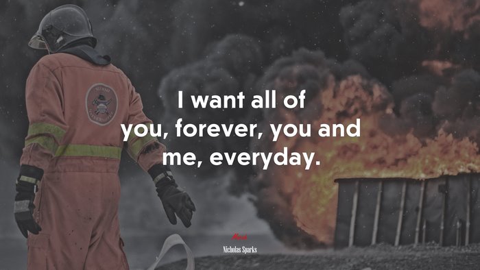 I want all of you, forever, you and me, everyday. | Nicholas Sparks quote