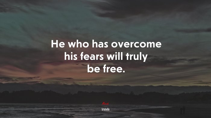 He who has overcome his fears will truly be free. | Aristotle quote