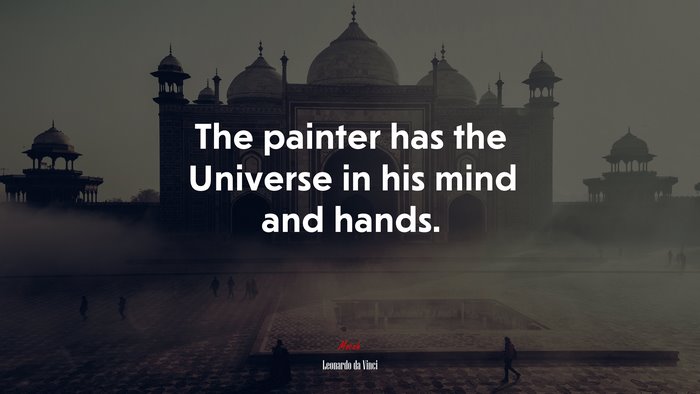 The painter has the Universe in his mind and hands. | Leonardo da Vinci quote