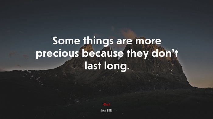 Some things are more precious because they don’t last long. | Oscar Wilde quote