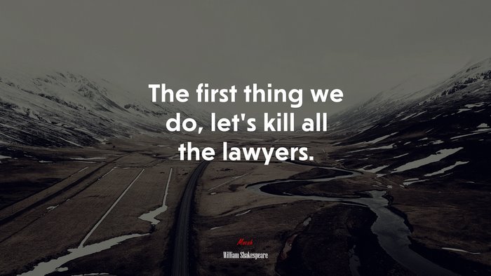 The first thing we do, let’s kill all the lawyers. | William Shakespeare quote
