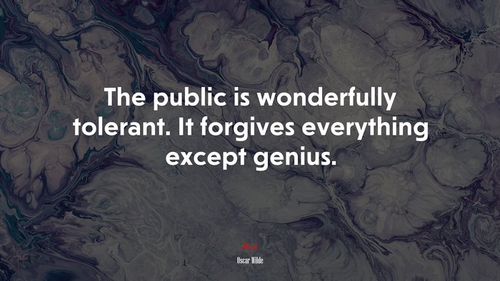 The public is wonderfully tolerant. It forgives everything except genius. | Oscar Wilde quote
