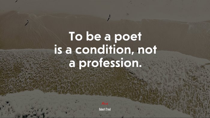 To be a poet is a condition, not a profession. | Robert Frost quote