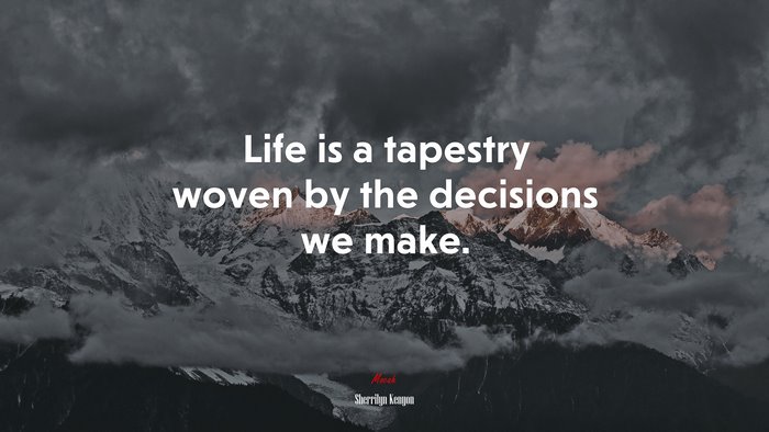 Life is a tapestry woven by the decisions we make. | Sherrilyn Kenyon quote
