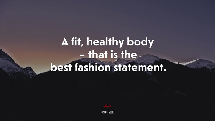 A fit, healthy body – that is the best fashion statement. | Jess C. Scott quote