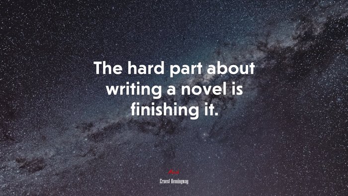 The hard part about writing a novel is finishing it. | Ernest Hemingway quote