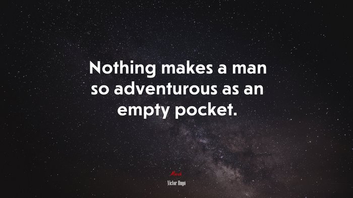 Nothing makes a man so adventurous as an empty pocket. | Victor Hugo quote