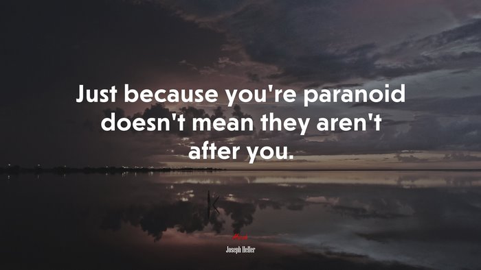 Just because you’re paranoid doesn’t mean they aren’t after you. | Joseph Heller quote