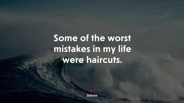 Some of the worst mistakes in my life were haircuts. | Jim Morrison quote