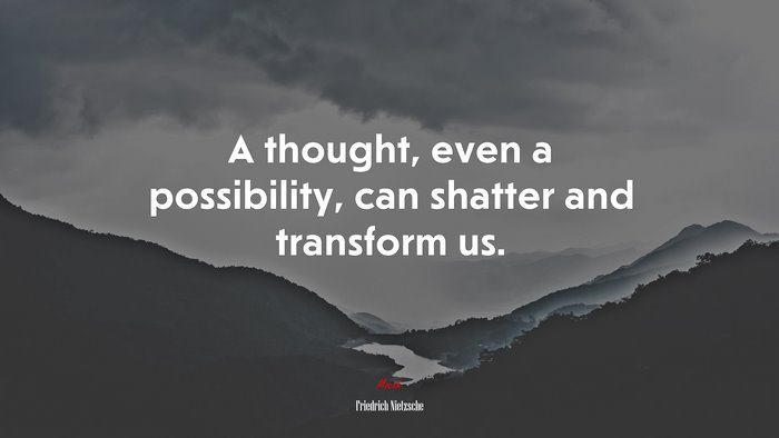A thought, even a possibility, can shatter and transform us. | Friedrich Nietzsche quote