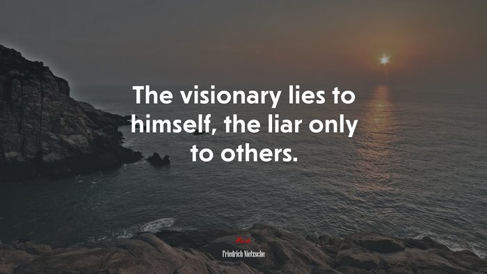 The visionary lies to himself, the liar only to others. | Friedrich Nietzsche quote