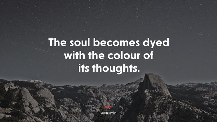 The soul becomes dyed with the colour of its thoughts. | Marcus Aurelius quote