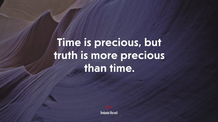 Time is precious, but truth is more precious than time. | Benjamin Disraeli quote