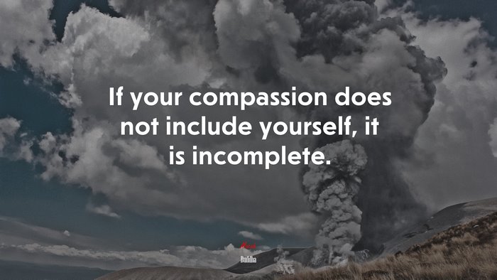If your compassion does not include yourself, it is incomplete. | Buddha quote