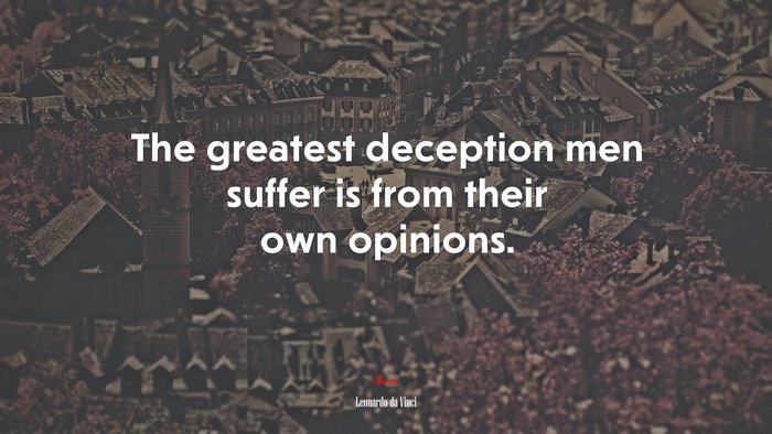 The greatest deception men suffer is from their own opinions. | Leonardo da Vinci quote