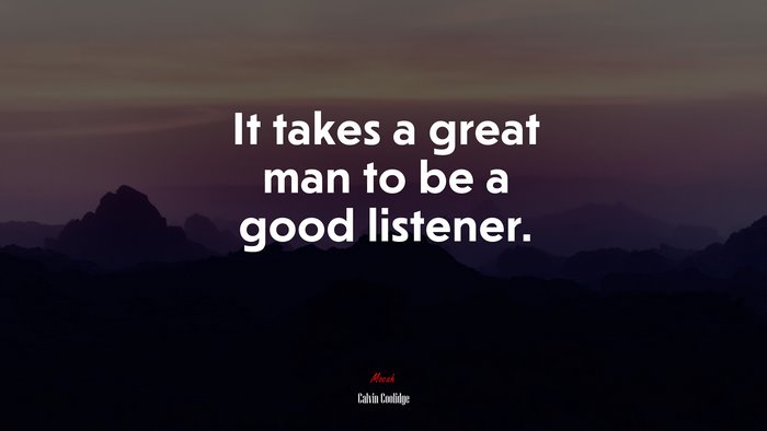 It takes a great man to be a good listener. | Calvin Coolidge quote