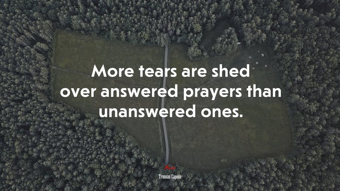 More tears are shed over answered prayers than unanswered ones. | Truman Capote quote