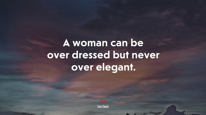 A woman can be over dressed but never over elegant. | Coco Chanel quote