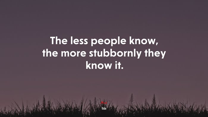 The less people know, the more stubbornly they know it. | Osho quote