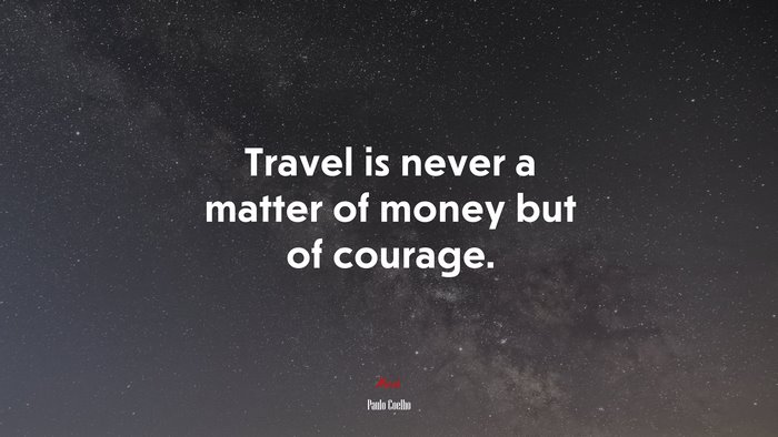 Travel is never a matter of money but of courage. | Paulo Coelho quote