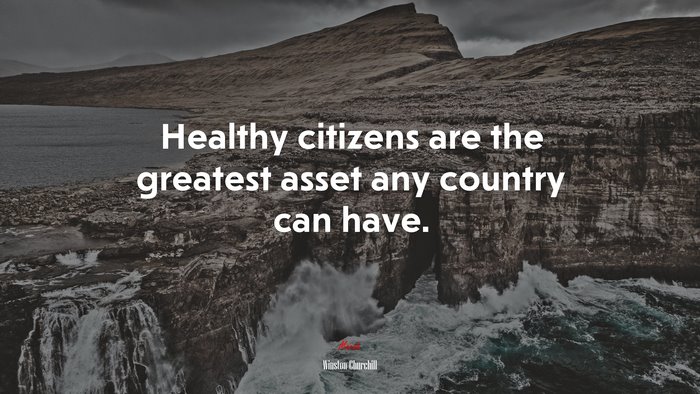 Healthy citizens are the greatest asset any country can have. | Winston Churchill quote