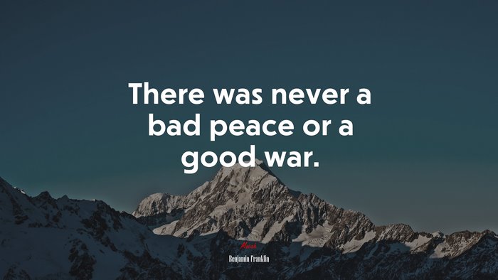 There was never a bad peace or a good war. | Benjamin Franklin quote