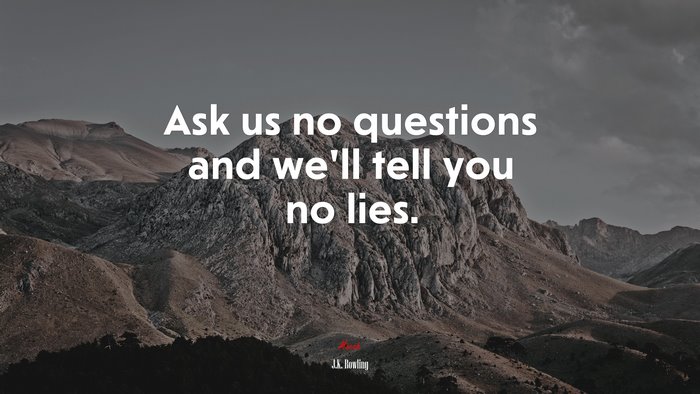 Ask us no questions and we’ll tell you no lies. | J.K. Rowling quote
