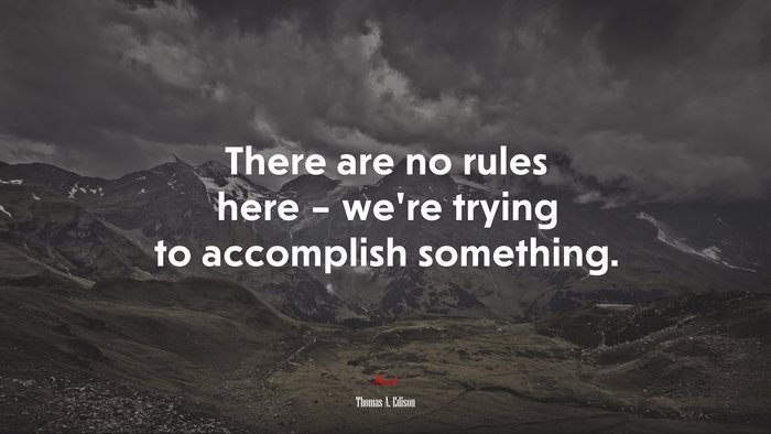 There are no rules here – we’re trying to accomplish something. | Thomas A. Edison quote