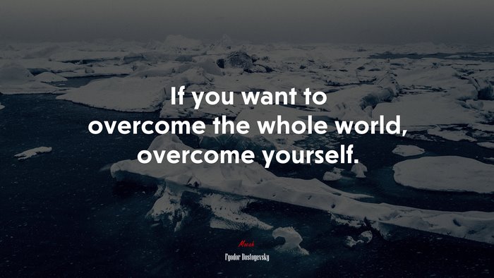 If you want to overcome the whole world, overcome yourself. | Fyodor Dostoyevsky quote