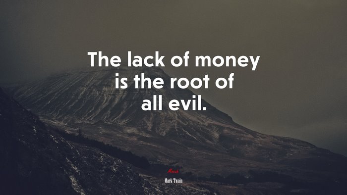 The lack of money is the root of all evil. | Mark Twain quote