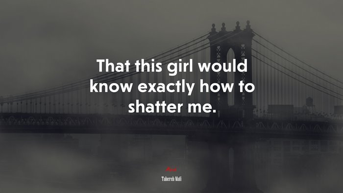 That this girl would know exactly how to shatter me. | Tahereh Mafi quote