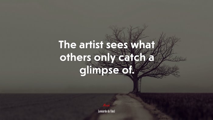 The artist sees what others only catch a glimpse of. | Leonardo da Vinci quote