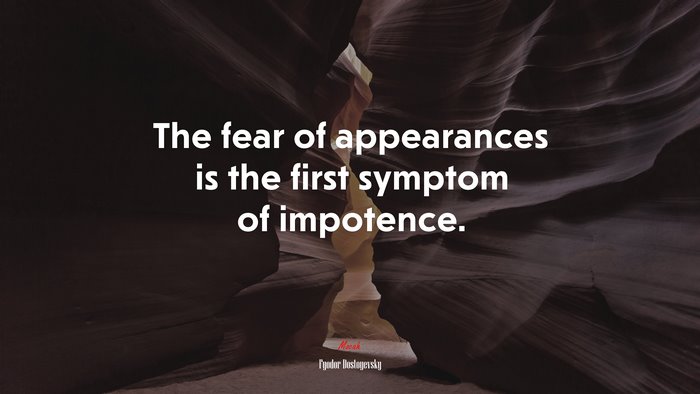 The fear of appearances is the first symptom of impotence. | Fyodor Dostoyevsky quote