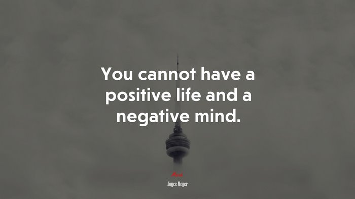 You cannot have a positive life and a negative mind. | Joyce Meyer quote