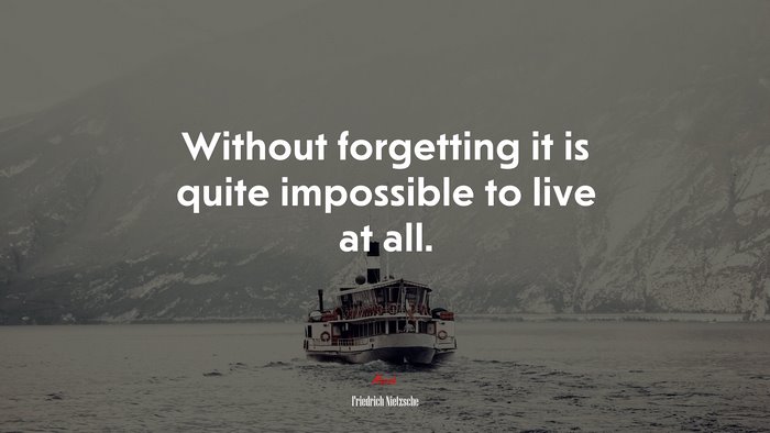 Without forgetting it is quite impossible to live at all. | Friedrich Nietzsche quote