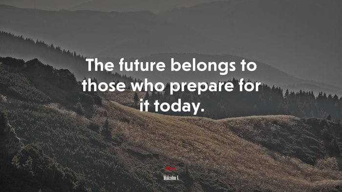The future belongs to those who prepare for it today. | Malcolm X quote