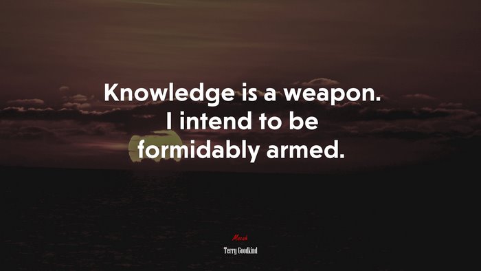 Knowledge is a weapon. I intend to be formidably armed. | Terry Goodkind quote
