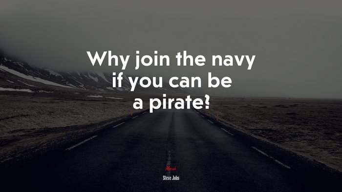 Why join the navy if you can be a pirate? | Steve Jobs quote