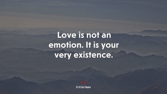 Love is not an emotion. It is your very existence. | Sri Sri Ravi Shankar quote