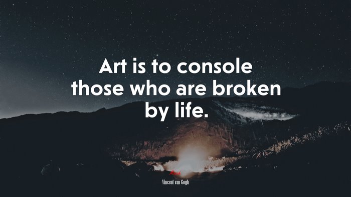 Art is to console those who are broken by life. | Vincent van Gogh quote