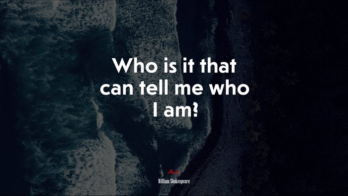 Who is it that can tell me who I am? | William Shakespeare quote
