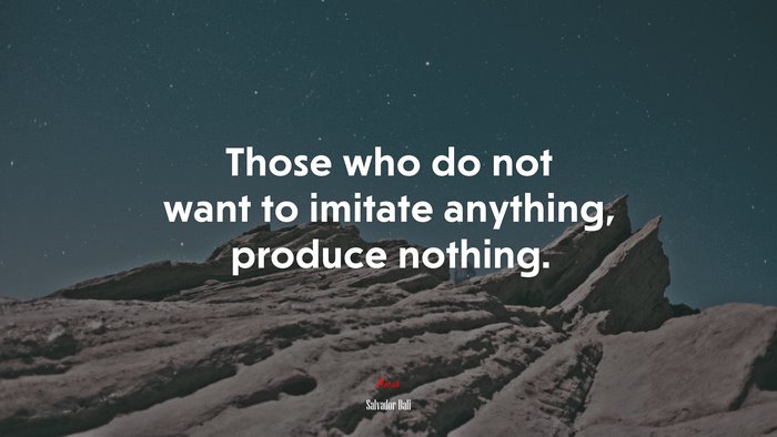 Those who do not want to imitate anything, produce nothing. | Salvador Dalí quote