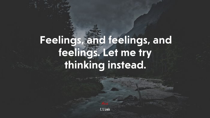 Feelings, and feelings, and feelings. Let me try thinking instead. | C. S. Lewis quote